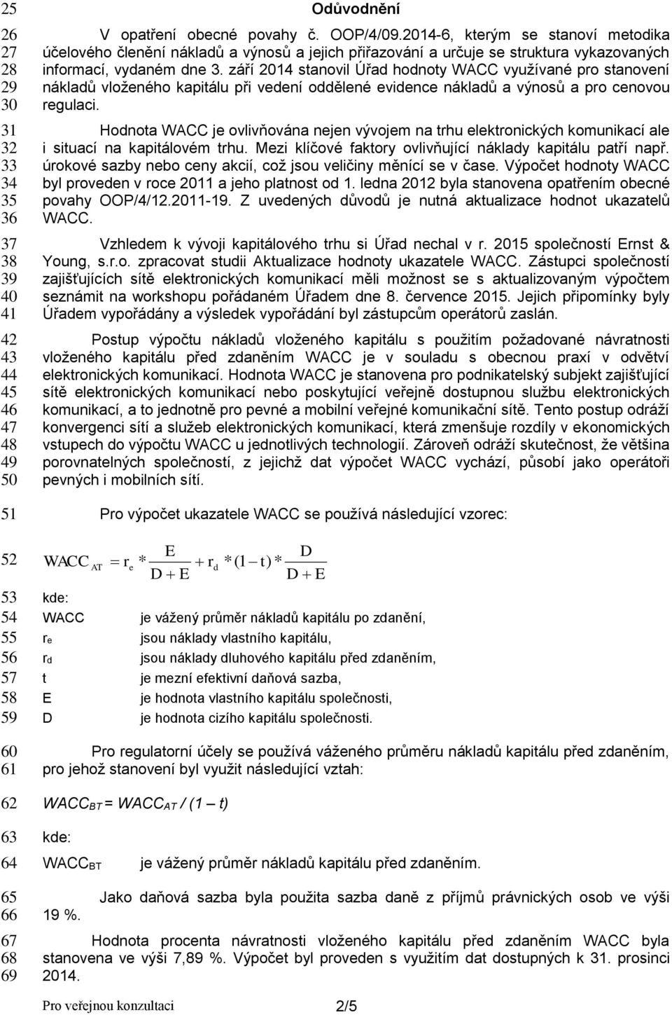 září 2014 stanovil Úřad hodnoty WACC využívané pro stanovení nákladů vloženého kapitálu při vedení oddělené evidence nákladů a výnosů a pro cenovou regulaci.