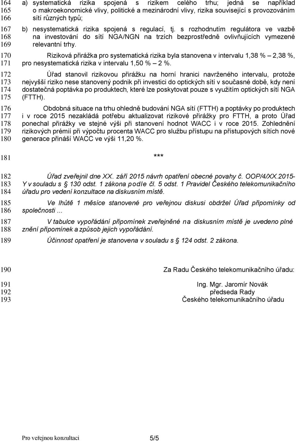 s rozhodnutím regulátora ve vazbě na investování do sítí NGA/NGN na trzích bezprostředně ovlivňujících vymezené relevantní trhy.