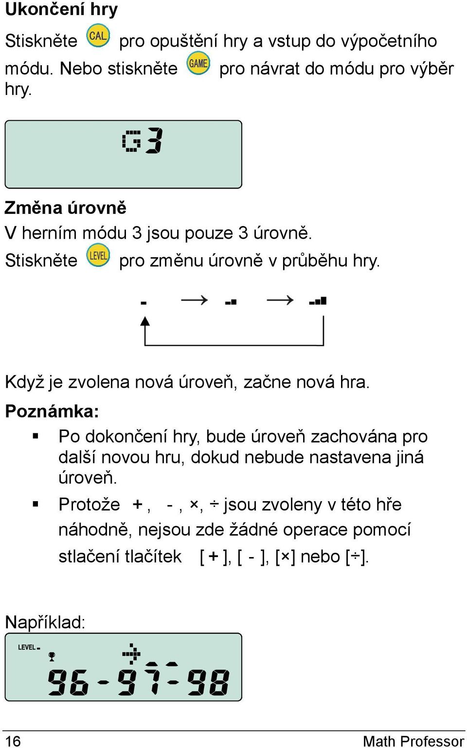 Když je zvolena nová úroveň, začne nová hra.