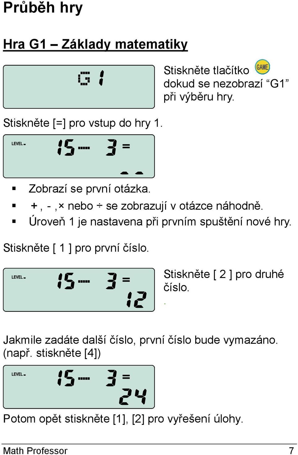 +,-, nebo se zobrazují v otázce náhodně. Úroveň 1 je nastavena při prvním spuštění nové hry.