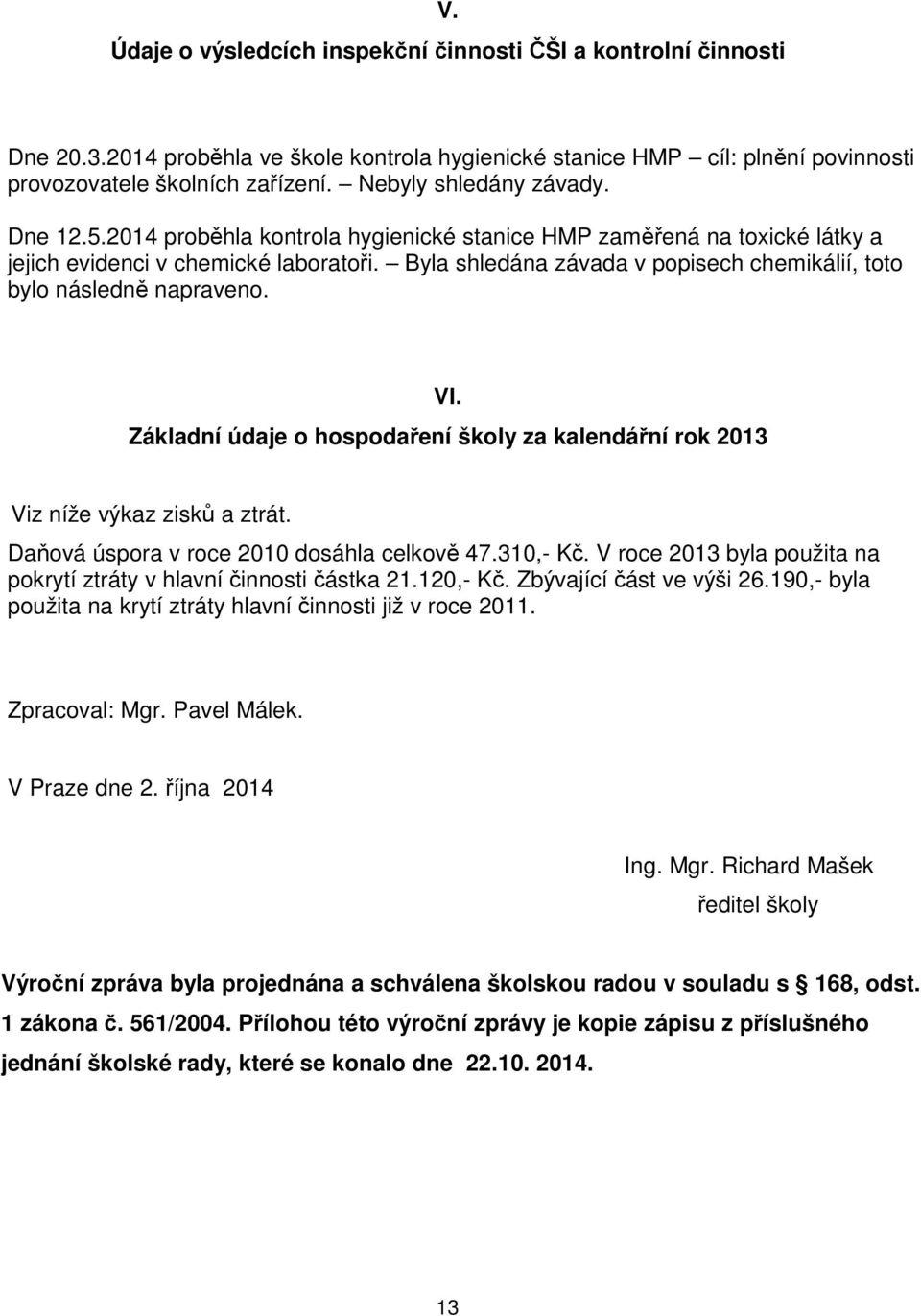 Byla shledána závada v popisech chemikálií, toto bylo následně napraveno. VI. Základní údaje o hospodaření školy za kalendářní rok 2013 Viz níže výkaz zisků a ztrát.