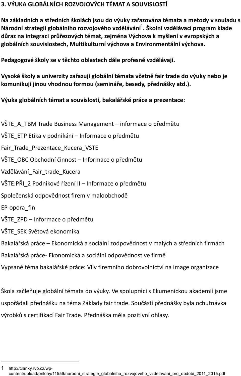 Pedagogové školy se v těchto oblastech dále profesně vzdělávají.