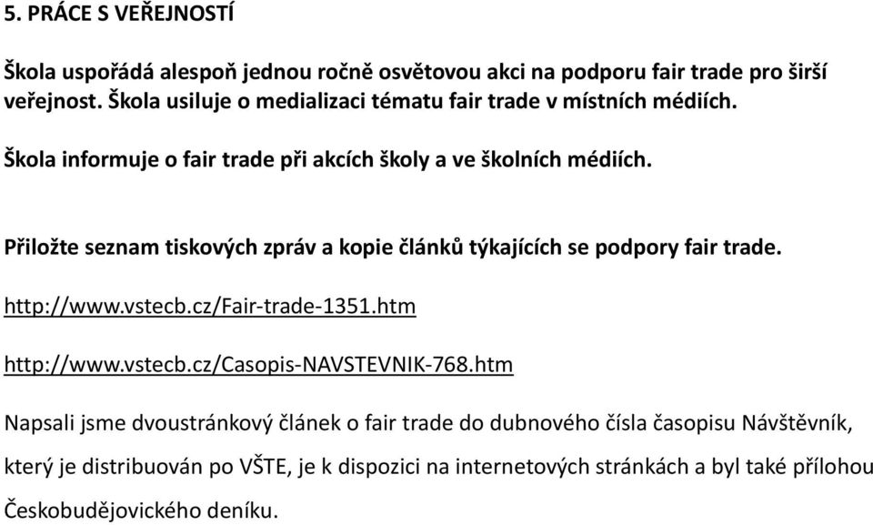 Přiložte seznam tiskových zpráv a kopie článků týkajících se podpory fair trade. http://www.vstecb.cz/fair-trade-1351.htm http://www.vstecb.cz/casopis-navstevnik-768.