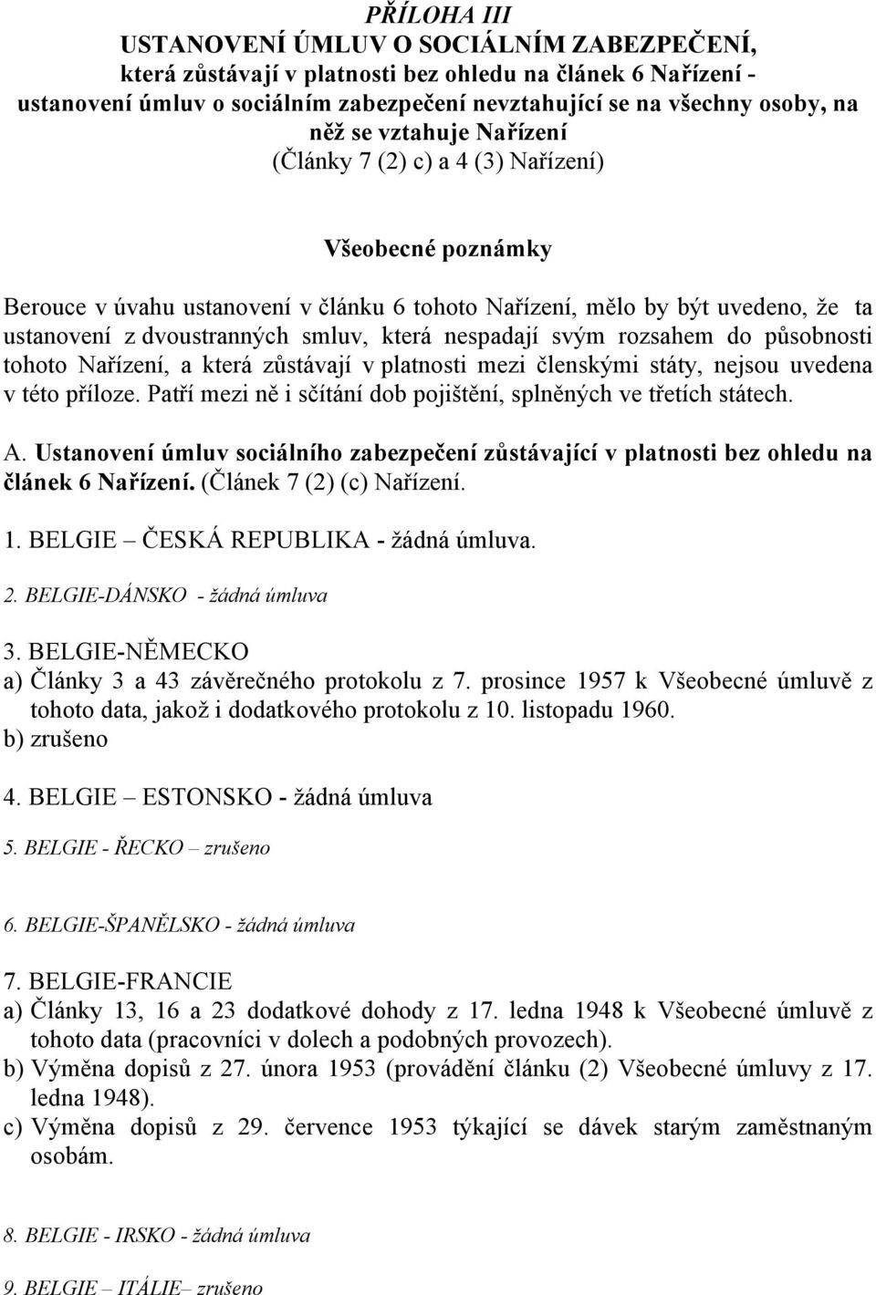 nespadají svým rozsahem do působnosti tohoto Nařízení, a která zůstávají v platnosti mezi členskými státy, nejsou uvedena v této příloze.