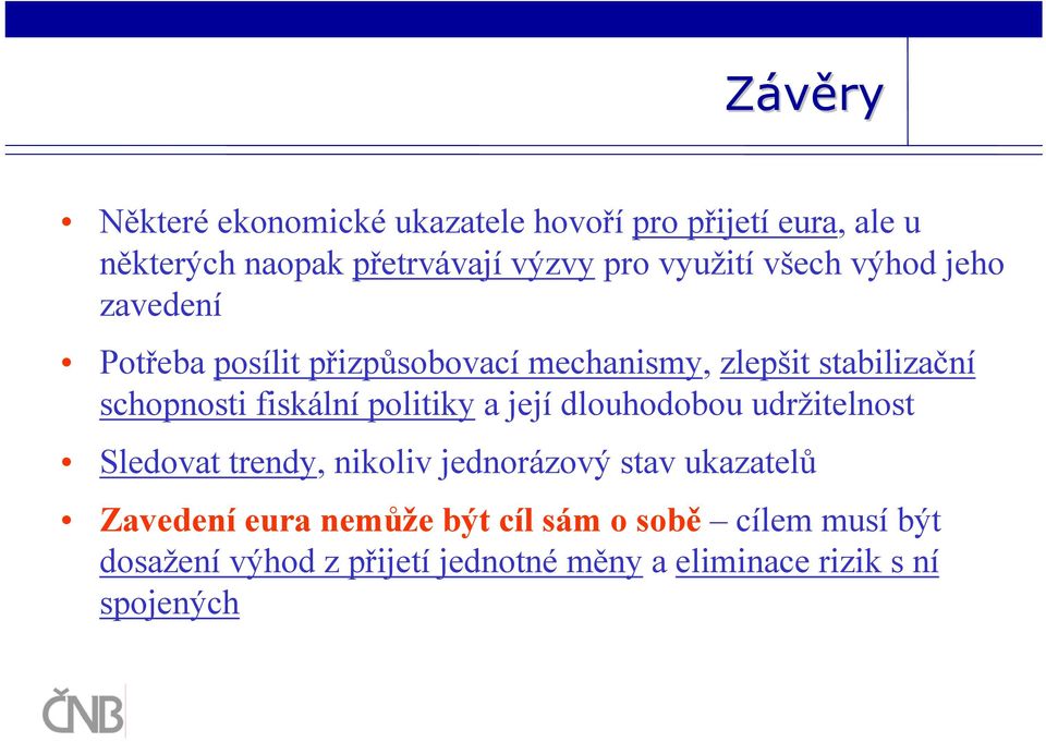 fiskální politiky a její dlouhodobou udržitelnost Sledovat trendy, nikoliv jednorázový stav ukazatelů Zavedení