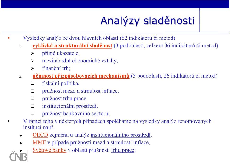 účinnost přizpůsobovacích mechanismů (5 podoblastí, 26 indikátorů či metod) fiskální politika, pružnost mezd a strnulost inflace, pružnost trhu práce, institucionální