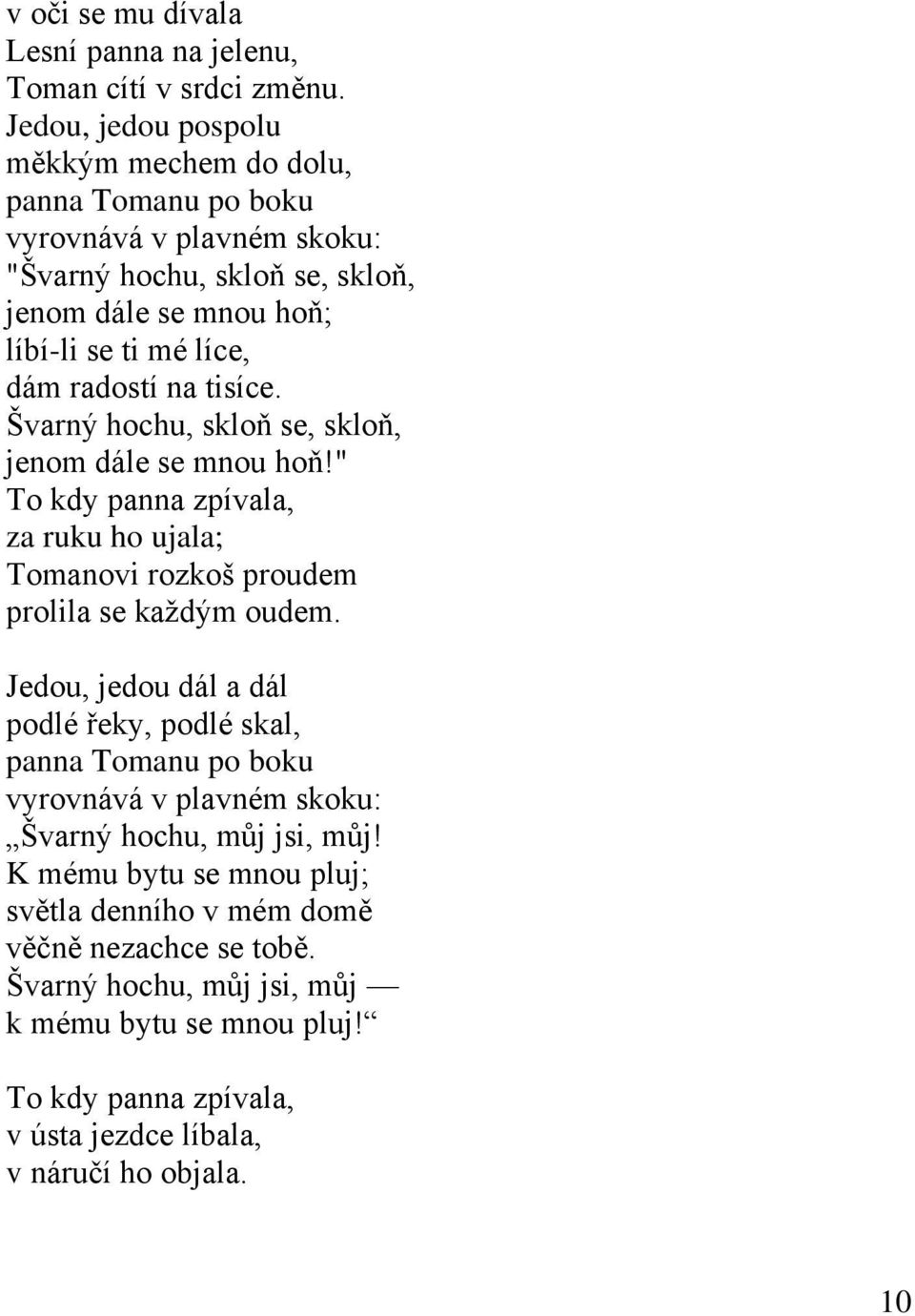 radostí na tisíce. Švarný hochu, skloň se, skloň, jenom dále se mnou hoň!" To kdy panna zpívala, za ruku ho ujala; Tomanovi rozkoš proudem prolila se kaţdým oudem.