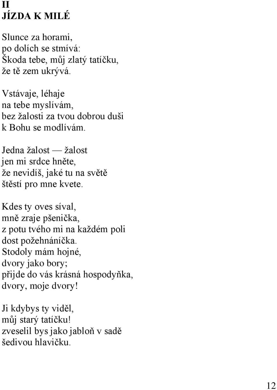 Jedna ţalost ţalost jen mi srdce hněte, ţe nevidíš, jaké tu na světě štěstí pro mne kvete.