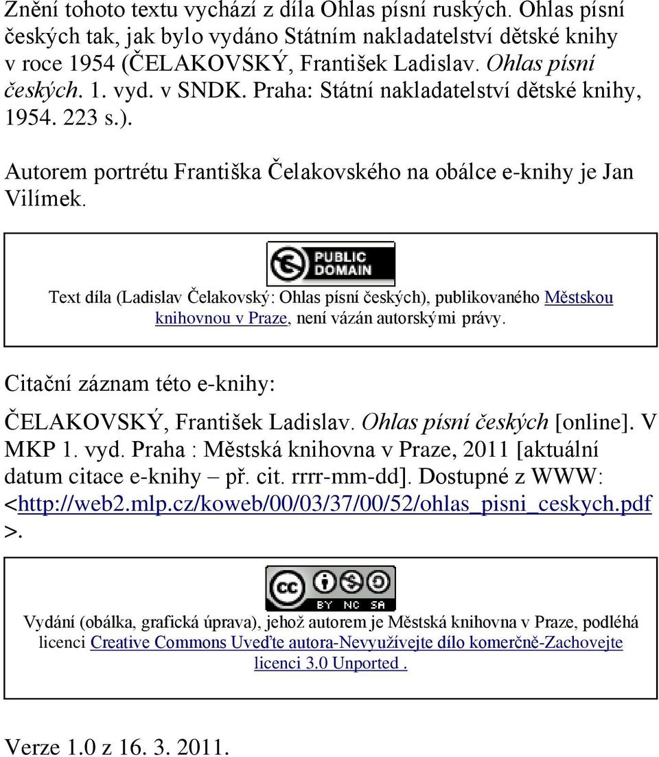 Text díla (Ladislav Čelakovský: Ohlas písní českých), publikovaného Městskou knihovnou v Praze, není vázán autorskými právy. Citační záznam této e-knihy: ČELAKOVSKÝ, František Ladislav.