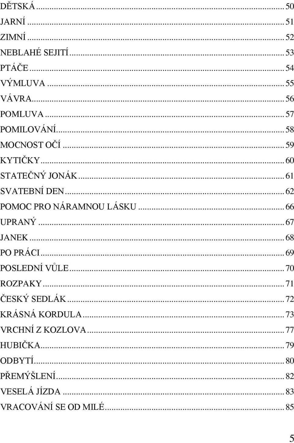 .. 62 POMOC PRO NÁRAMNOU LÁSKU... 66 UPRANÝ... 67 JANEK... 68 PO PRÁCI... 69 POSLEDNÍ VŦLE... 70 ROZPAKY.