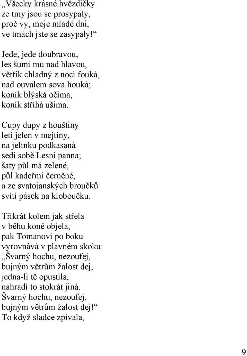 Cupy dupy z houštiny letí jelen v mejtiny, na jelínku podkasaná sedí sobě Lesní panna; šaty pŧl má zelené, pŧl kadeřmi černěné, a ze svatojanských broučkŧ svítí pásek na