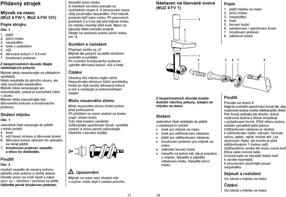 Mlýnek nikdy nenasazujte ani nesundávejte, pokud je kuchyňský robot v chodu. Mlýnek nikdy nepoužívejte bez děrovaného kotouče a šroubovacího prstence. Složení mlýnku Obr.