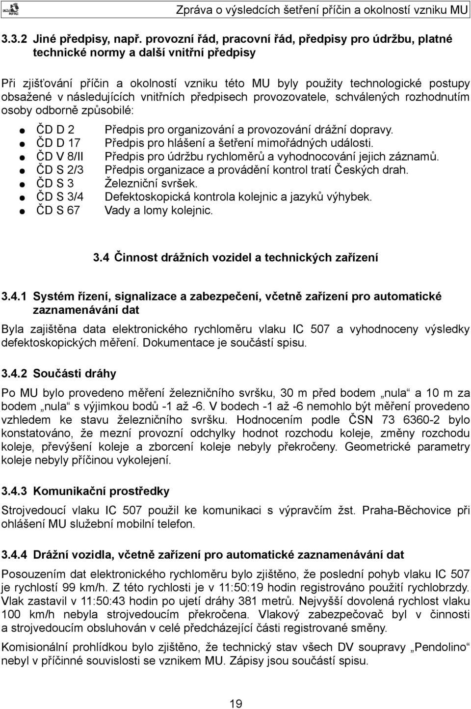 následujících vnitřních předpisech provozovatele, schválených rozhodnutím osoby odborně způsobilé: ČD D 2 Předpis pro organizování a provozování drážní dopravy.