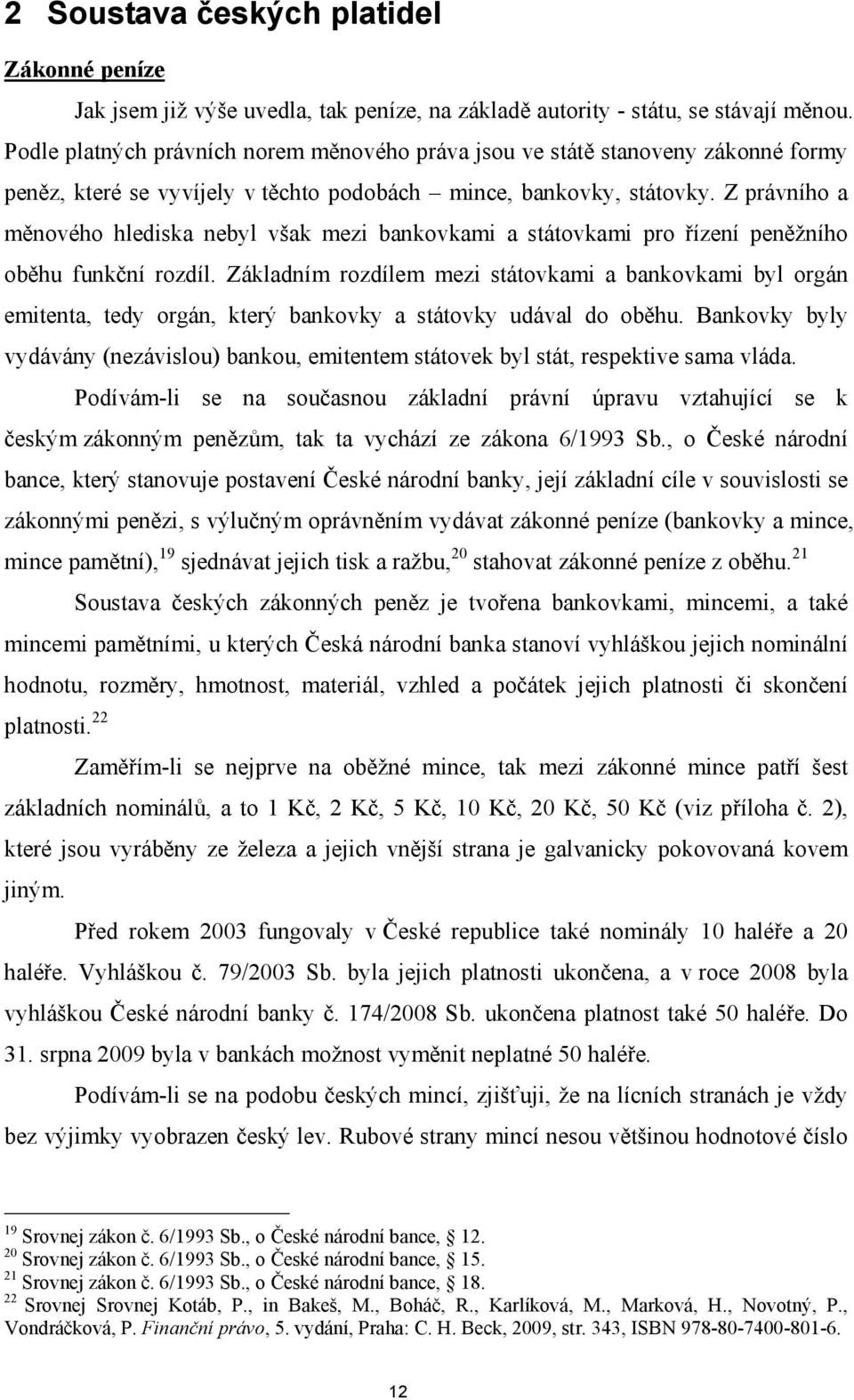 Z právního a měnového hlediska nebyl však mezi bankovkami a státovkami pro řízení peněžního oběhu funkční rozdíl.