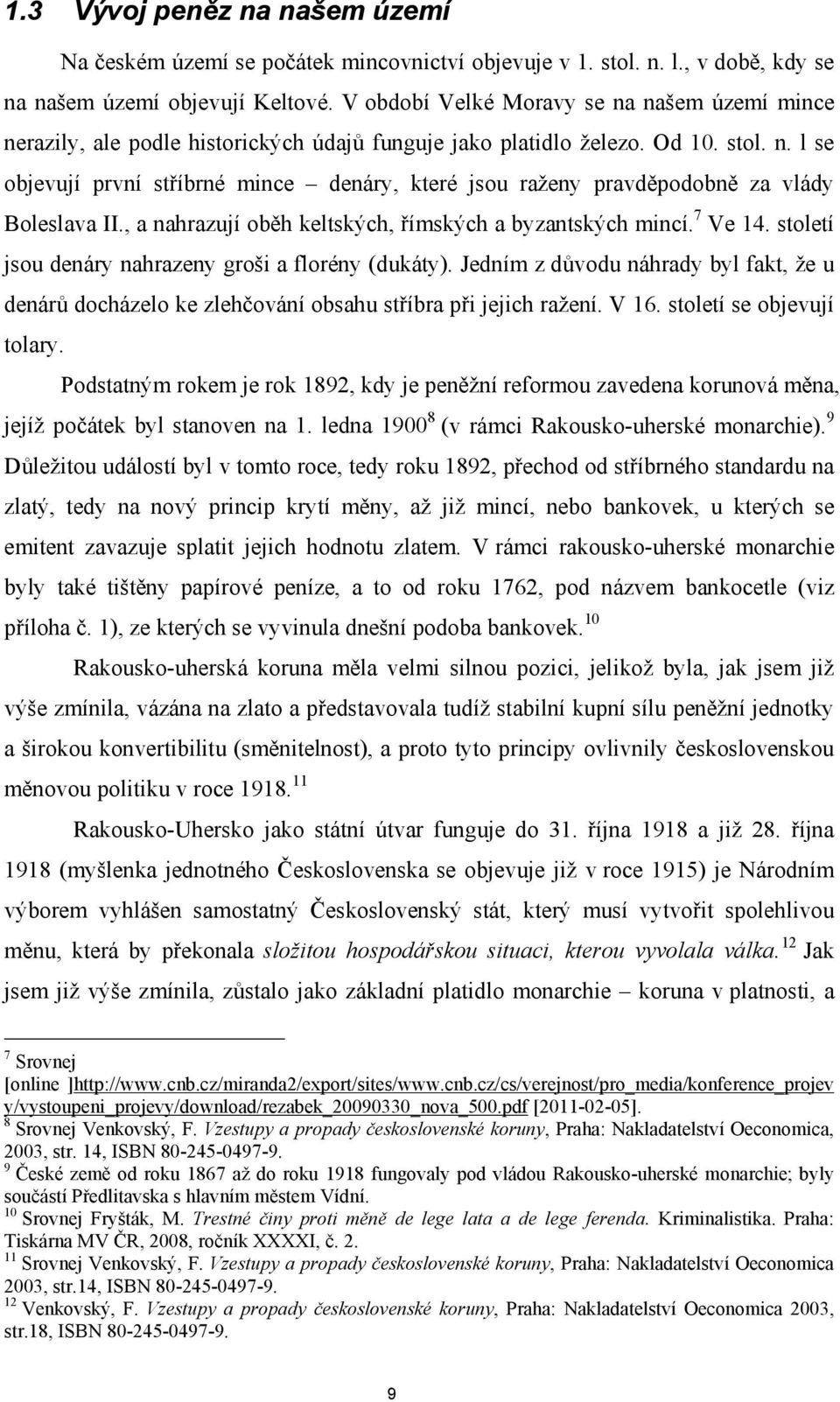 , a nahrazují oběh keltských, římských a byzantských mincí. 7 Ve 14. století jsou denáry nahrazeny groši a florény (dukáty).