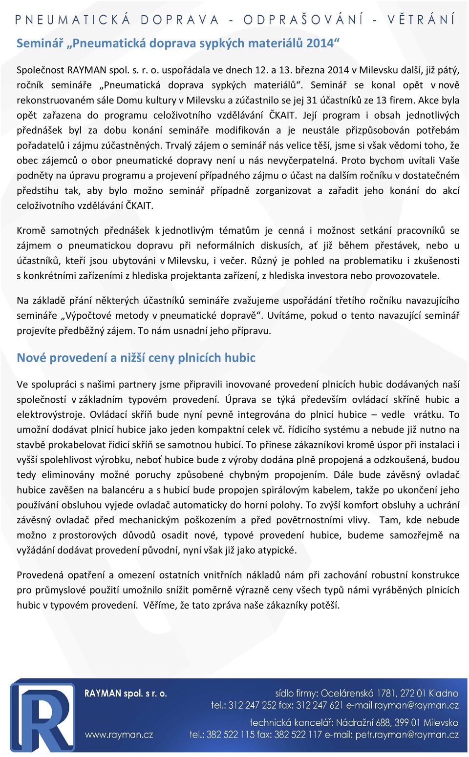 Seminář se konal opět v nově rekonstruovaném sále Domu kultury v Milevsku a zúčastnilo se jej 31 účastníků ze 13 firem. Akce byla opět zařazena do programu celoživotního vzdělávání ČKAIT.