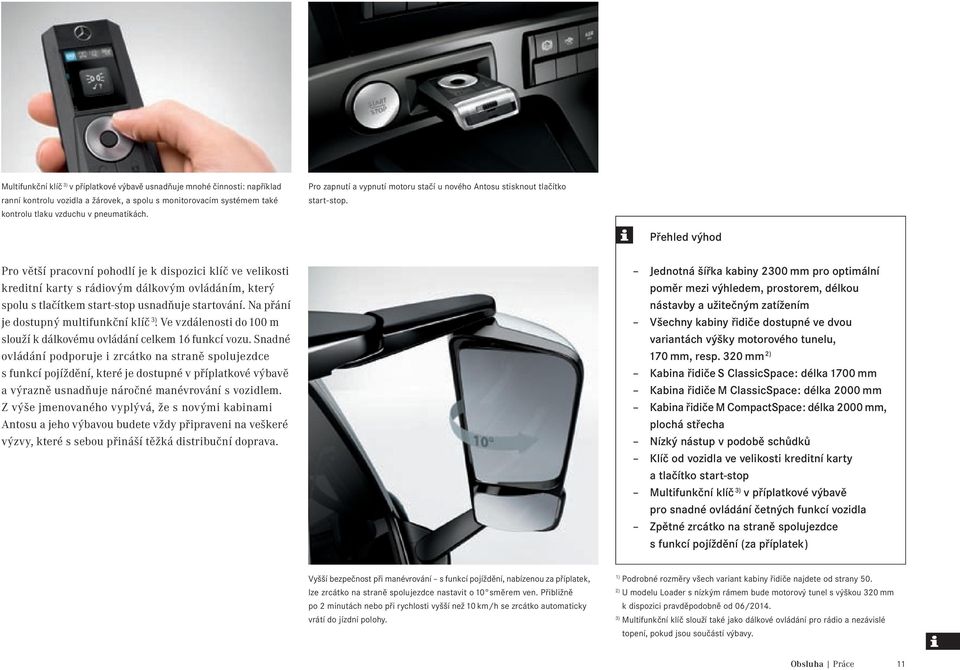 Přehled výhod Pro větší pracovní pohodlí je k dispozici klíč ve velikosti kreditní karty s rádiovým dálkovým ovládáním, který spolu s tlačítkem start-stop usnadňuje startování.