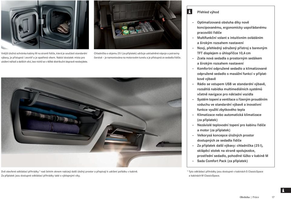 Nabízí dostatek místa pro uložení nářadí a dalších věcí, bez nichž se v těžké distribuční dopravě neobejdete.
