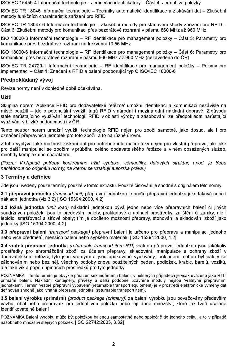 rozhraní v pásmu 860 MHz až 960 MHz ISO 18000-3 Informační technologie RF identifikace pro management položky Část 3: Parametry pro komunikace přes bezdrátové rozhraní na frekvenci 13,56 MHz ISO