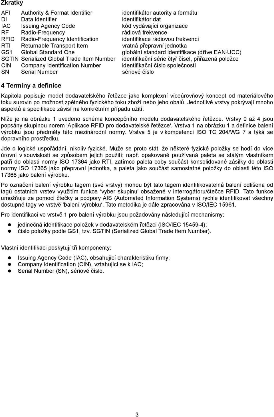 SGTIN Serialized Global Trade Item Number identifikační série čtyř čísel, přiřazená položce CIN Company Identification Number identifikační číslo společnosti SN Serial Number sériové číslo 4 Termíny