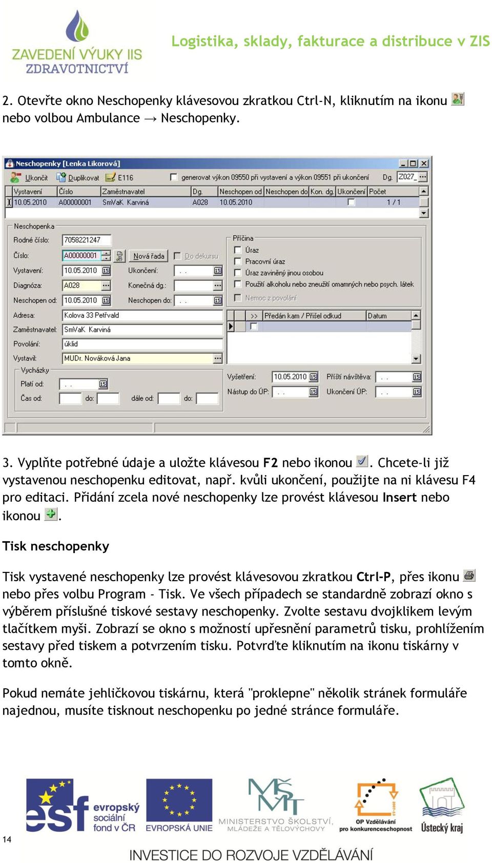 Tisk neschopenky Tisk vystavené neschopenky lze provést klávesovou zkratkou Ctrl-P, přes ikonu nebo přes volbu Program - Tisk.