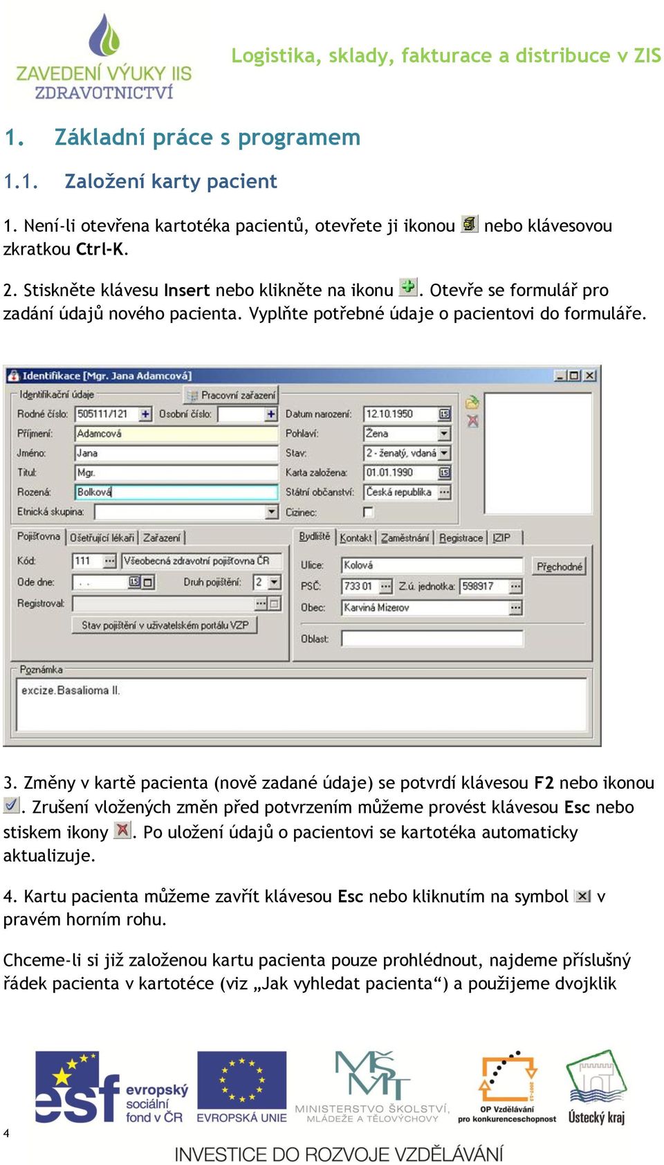 Změny v kartě pacienta (nově zadané údaje) se potvrdí klávesou F2 nebo ikonou. Zrušení vložených změn před potvrzením můžeme provést klávesou Esc nebo stiskem ikony.