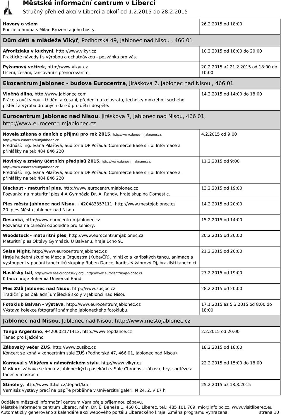 2015 od 18:00 do 20:00 20.2.2015 až 21.2.2015 od 18:00 do 10:00 Ekocentrum Jablonec - budova Eurocentra, Jiráskova 7, Jablonec nad Nisou, 466 01 Vlněná dílna, http://www.jablonec.