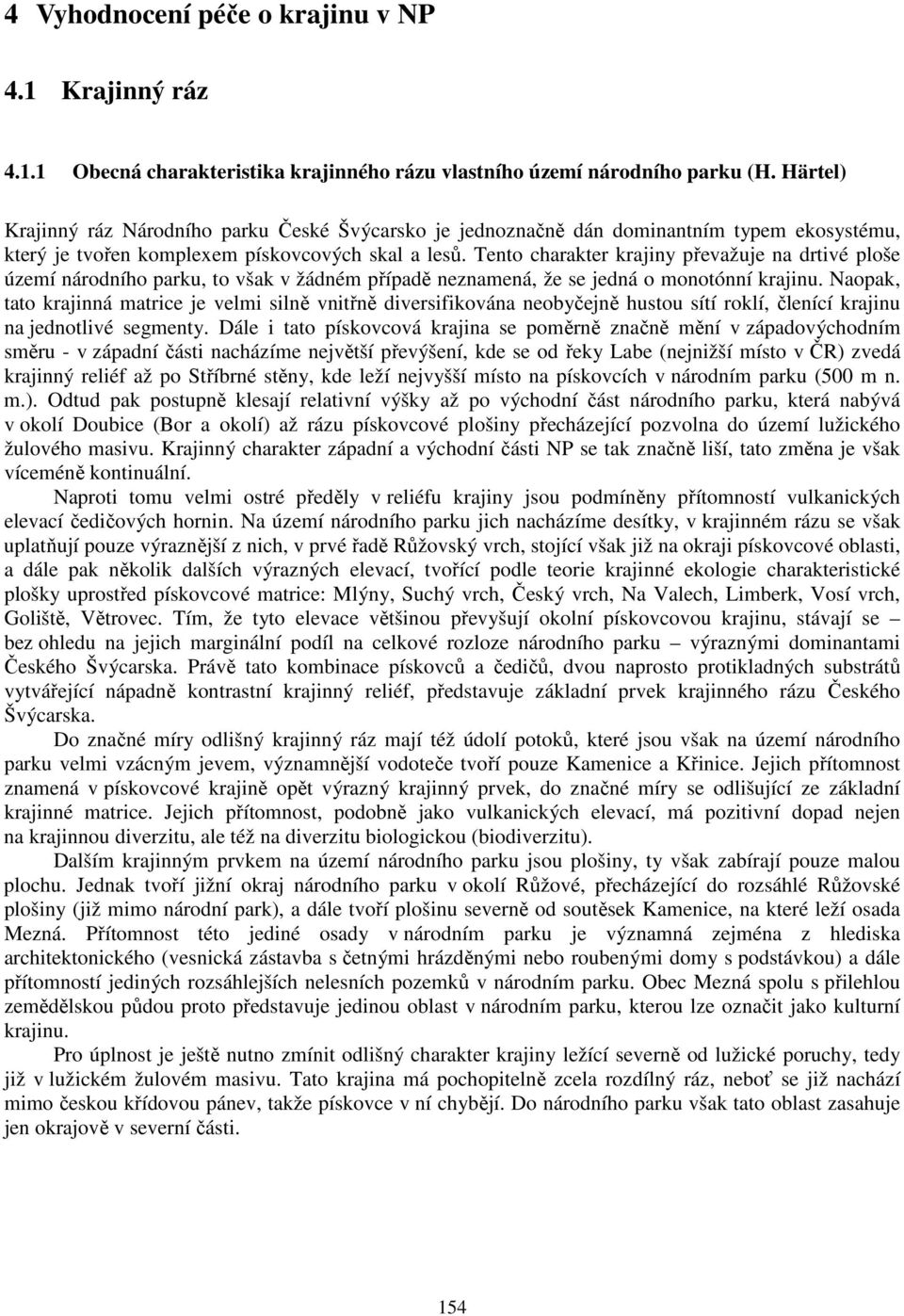 Tento charakter krajiny převažuje na drtivé ploše území národního parku, to však v žádném případě neznamená, že se jedná o monotónní krajinu.