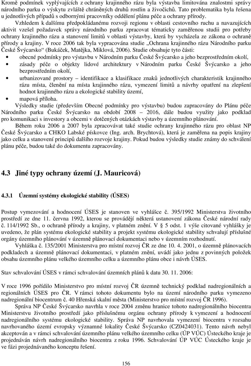 Vzhledem k dalšímu předpokládanému rozvoji regionu v oblasti cestovního ruchu a navazujících aktivit vzešel požadavek správy národního parku zpracovat tématicky zaměřenou studii pro potřeby ochrany