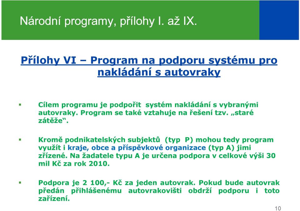 Kromě podnikatelských subjektů (typ P) mohou tedy program využít i kraje, obce a příspěvkové organizace (typ A) jimi zřízené.