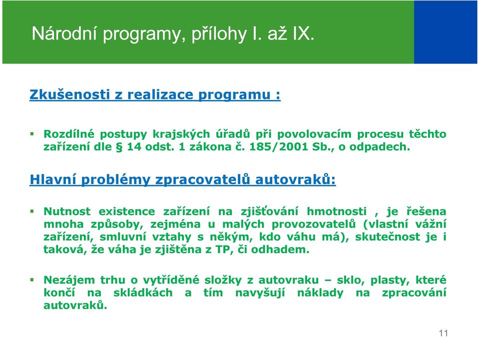 Hlavní problémy zpracovatelů autovraků: Nutnost existence zařízení na zjišťování hmotnosti, je řešena mnoha způsoby, zejména u malých