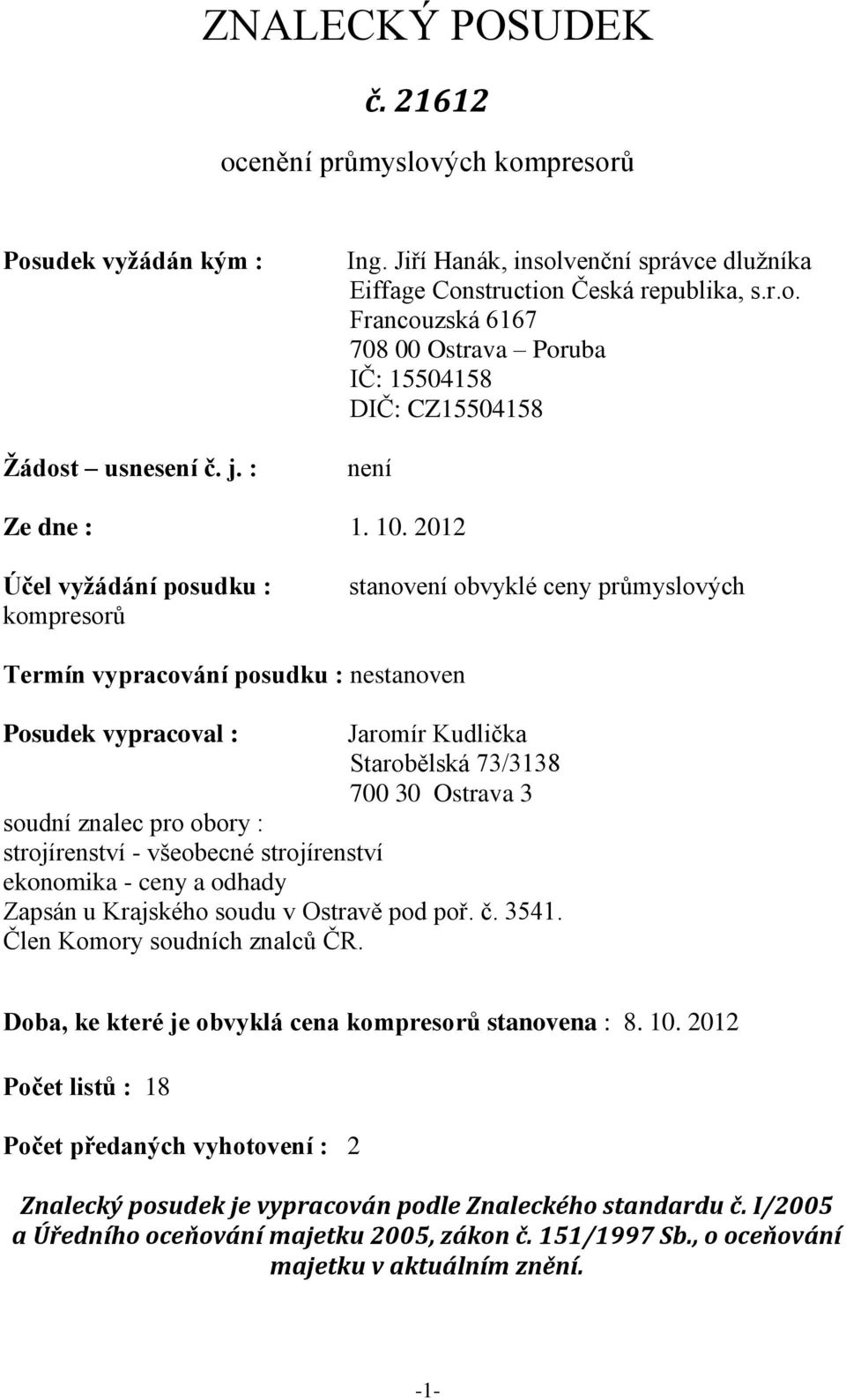 soudní znalec pro obory : strojírenství - všeobecné strojírenství ekonomika - ceny a odhady Zapsán u Krajského soudu v Ostravě pod poř. č. 3541. Člen Komory soudních znalců ČR.