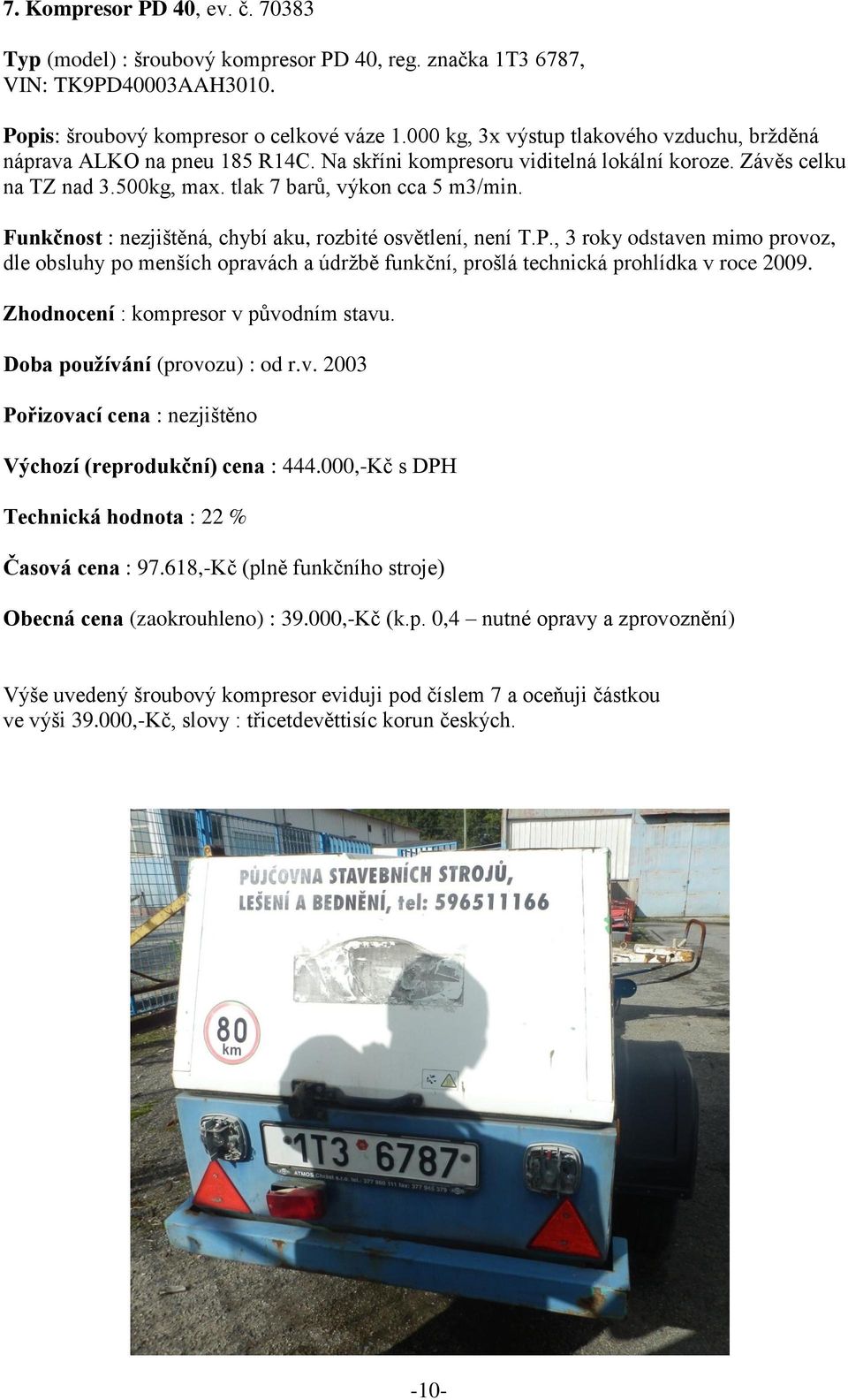 Funkčnost : nezjištěná, chybí aku, rozbité osvětlení, není T.P., 3 roky odstaven mimo provoz, dle obsluhy po menších opravách a údržbě funkční, prošlá technická prohlídka v roce 2009.