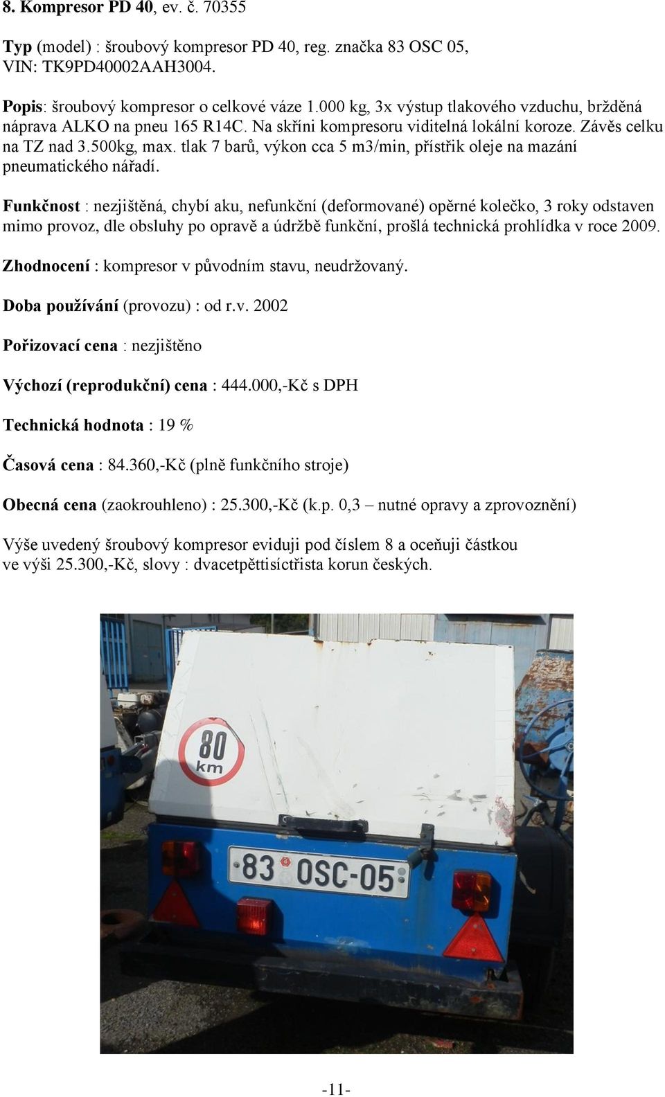 tlak 7 barů, výkon cca 5 m3/min, přístřik oleje na mazání pneumatického nářadí.
