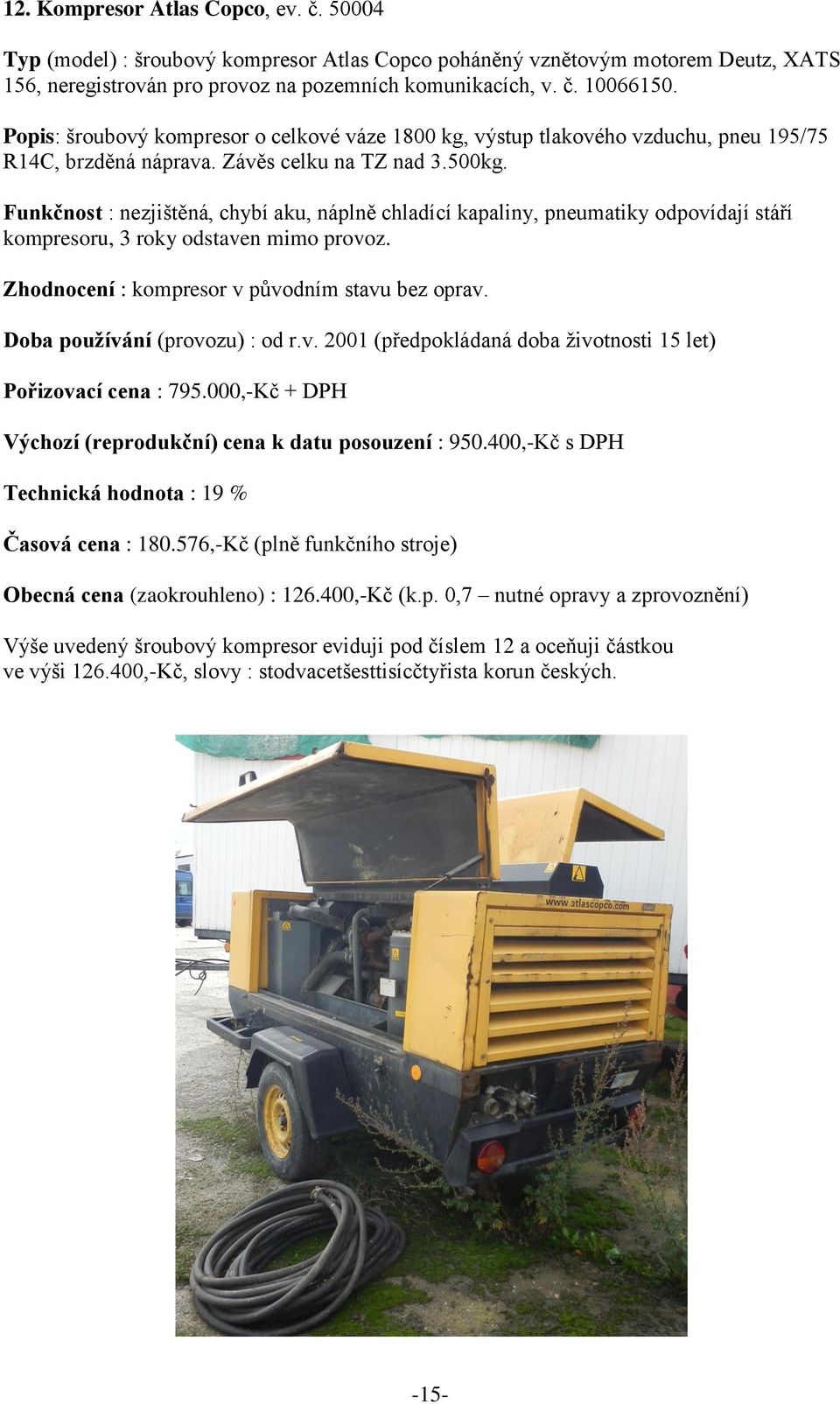 Funkčnost : nezjištěná, chybí aku, náplně chladící kapaliny, pneumatiky odpovídají stáří kompresoru, 3 roky odstaven mimo provoz. Zhodnocení : kompresor v původním stavu bez oprav.