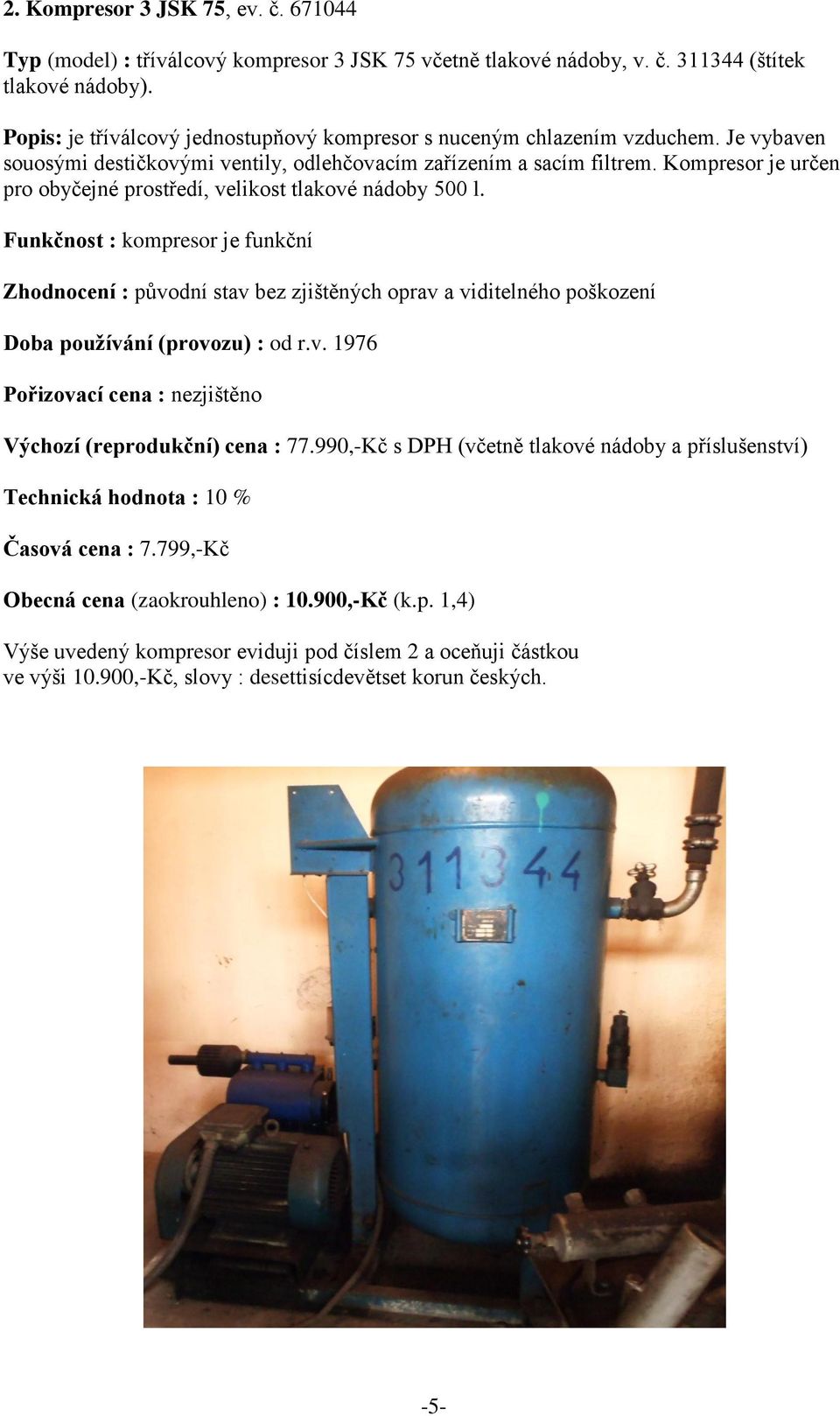 Kompresor je určen pro obyčejné prostředí, velikost tlakové nádoby 500 l.