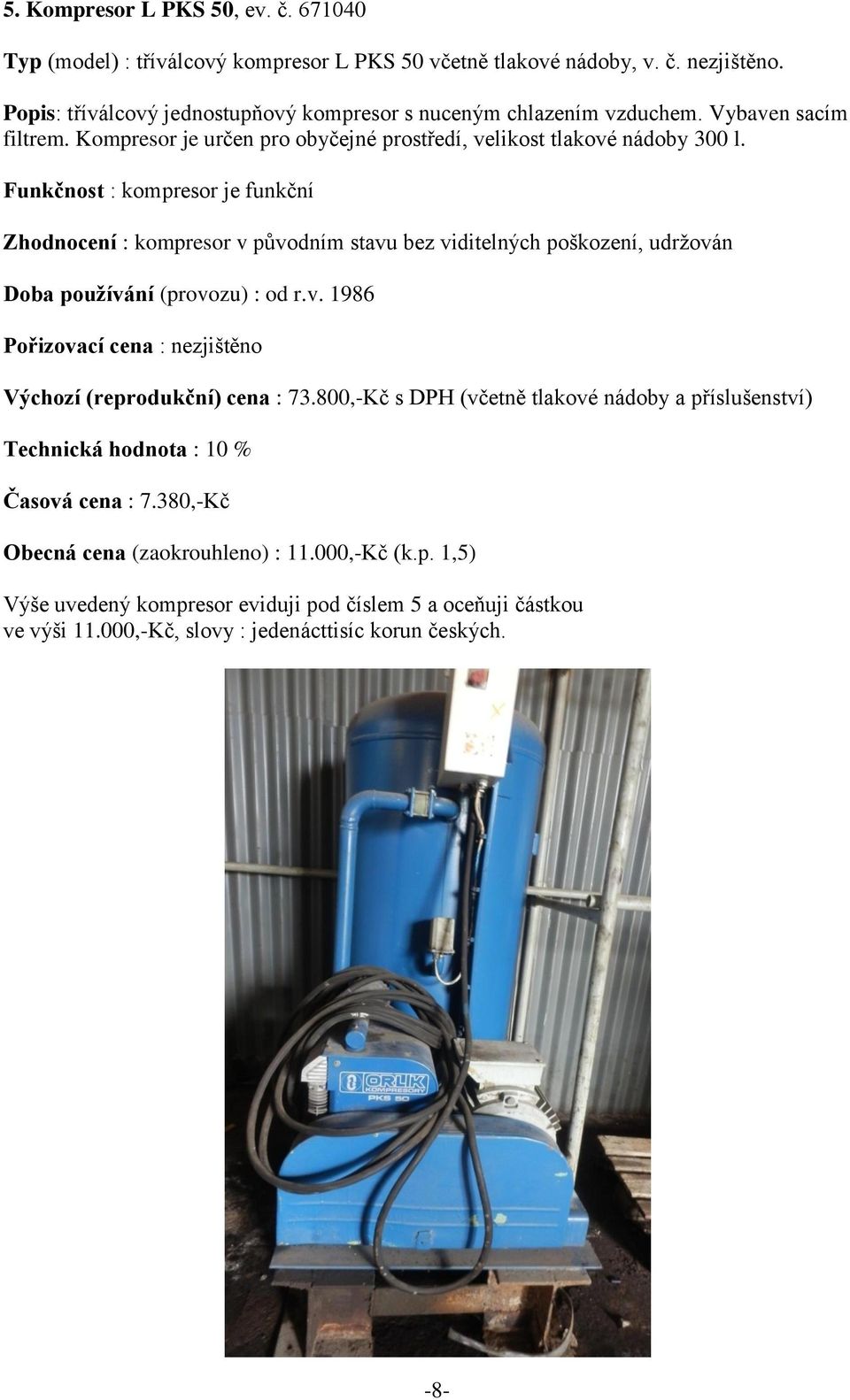 Funkčnost : kompresor je funkční Zhodnocení : kompresor v původním stavu bez viditelných poškození, udržován Doba používání (provozu) : od r.v. 1986 Výchozí (reprodukční) cena : 73.