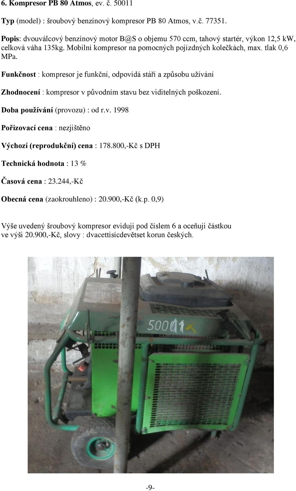 Funkčnost : kompresor je funkční, odpovídá stáří a způsobu užívání Zhodnocení : kompresor v původním stavu bez viditelných poškození. Doba používání (provozu) : od r.v. 1998 Výchozí (reprodukční) cena : 178.