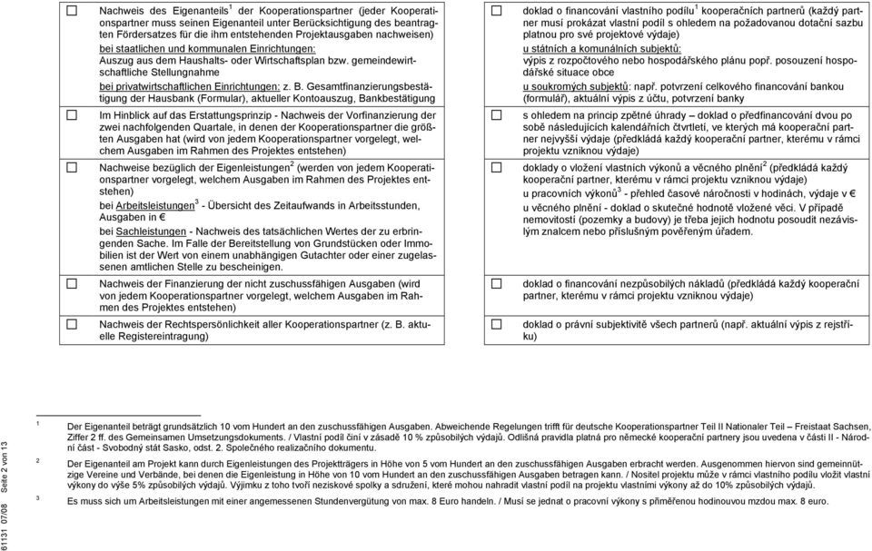 Gesamtfinanzierungsbestätigung der Hausbank (Formular), aktueller Kontoauszug, Bankbestätigung Im Hinblick auf das Erstattungsprinzip - Nachweis der Vorfinanzierung der zwei nachfolgenden Quartale,
