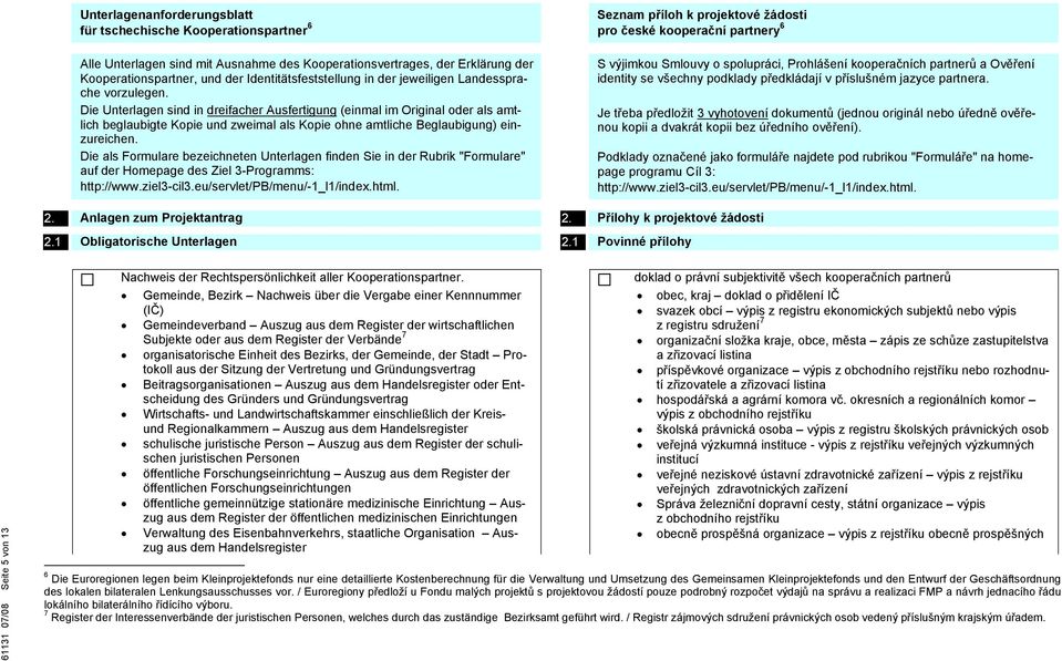 Die Unterlagen sind in dreifacher Ausfertigung (einmal im Original oder als amtlich beglaubigte Kopie und zweimal als Kopie ohne amtliche Beglaubigung) einzureichen.