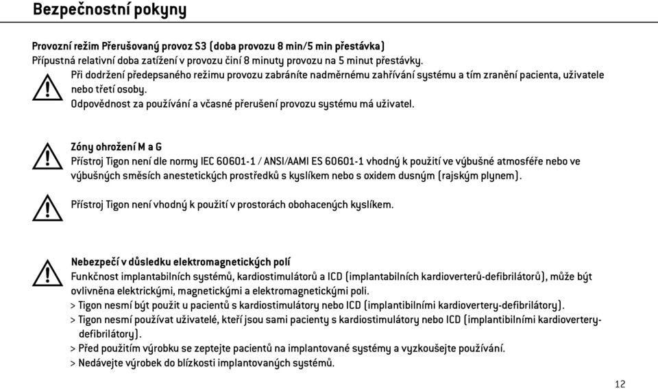 Odpovědnost za používání a včasné přerušení provozu systému má uživatel.