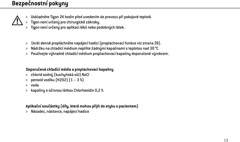 > Nádržku na chladící médium neplňte žádnými kapalinami s teplotou nad 30 C. > Používejte výhradně chladící médium proplachovací kapaliny doporučené výrobcem.