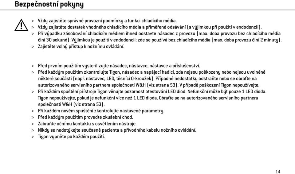 doba provozu bez chladícího média činí 30 sekund). Výjimkou je použití v endodoncii: zde se používá bez chladícího média (max. doba provozu činí 2 minuty).