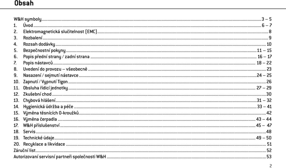 ..26 11. Obsluha řídicí jednotky... 27 29 12. Zkušební chod...30 13. Chybová hlášení...31 32 14. Hygienická údržba a péče...33 41 15. Výměna těsnících O-kroužků...42 16.