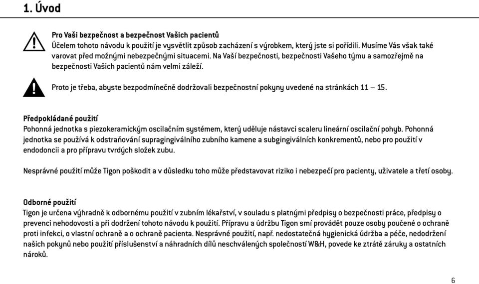 Proto je třeba, abyste bezpodmínečně dodržovali bezpečnostní pokyny uvedené na stránkách 11 15.