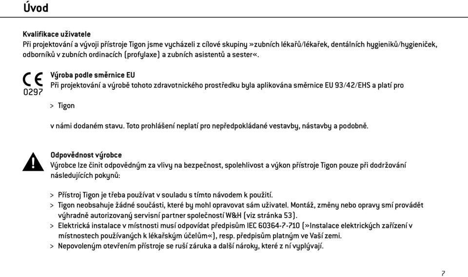 Výroba podle směrnice EU Při projektování a výrobě tohoto zdravotnického prostředku byla aplikována směrnice EU 93/42/EHS a platí pro > Tigon v námi dodaném stavu.