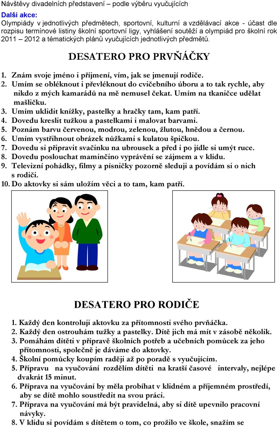 Umím na tkaničce udělat mašličku. 3. Umím uklidit knížky, pastelky a hračky tam, kam patří. 4. Dovedu kreslit tužkou a pastelkami i malovat barvami. 5.