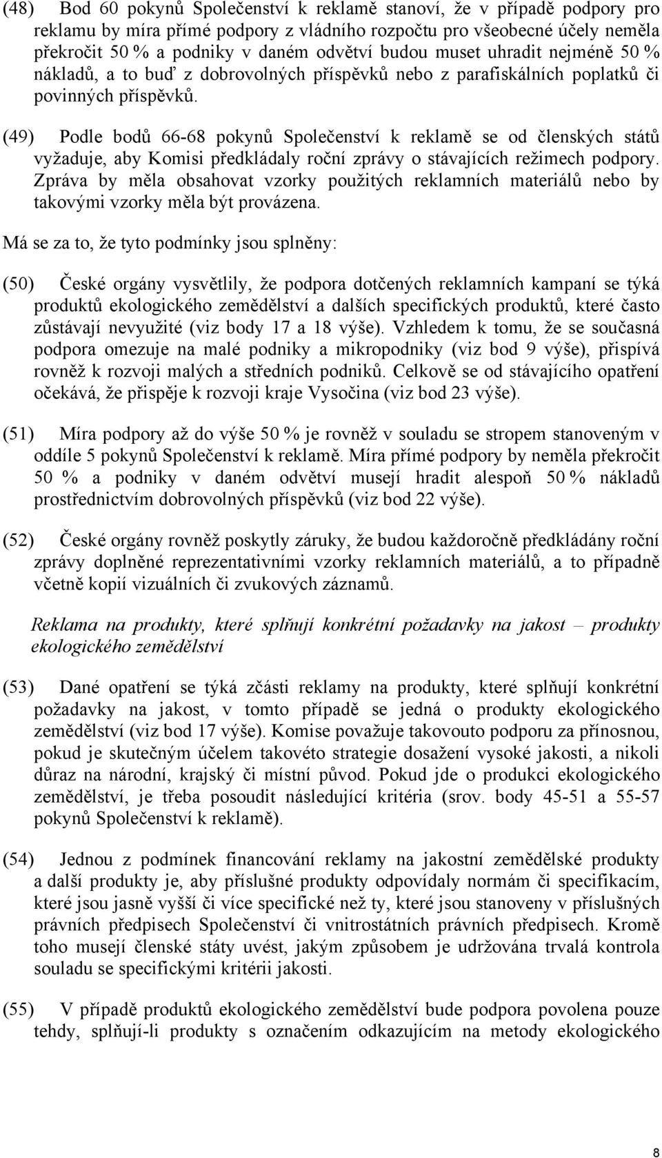 (49) Podle bodů 66-68 pokynů Společenství k reklamě se od členských států vyžaduje, aby Komisi předkládaly roční zprávy o stávajících režimech podpory.