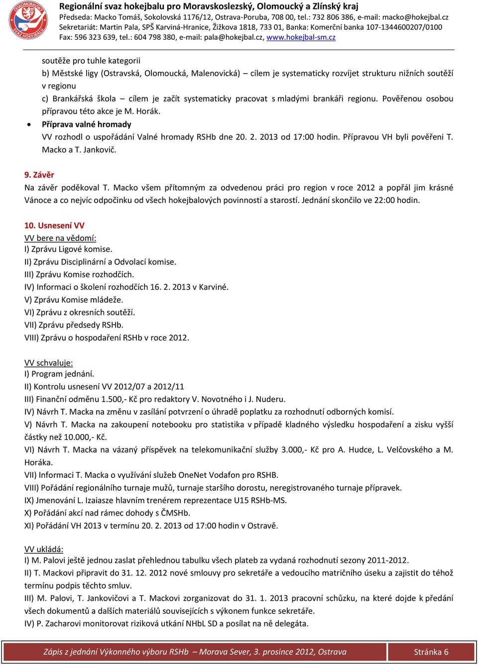 Přípravou VH byli pověřeni T. Macko a T. Jankovič. 9. Závěr Na závěr poděkoval T.