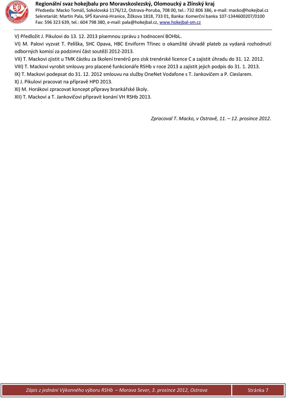 Mackovi zjistit u TMK částku za školení trenérů pro zisk trenérské licence C a zajistit úhradu do 31. 12. 2012. VIII) T.